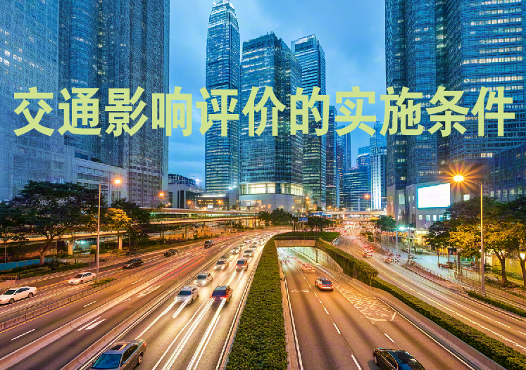建設(shè)項(xiàng)目需開(kāi)展交通影響評(píng)價(jià)的實(shí)施條件